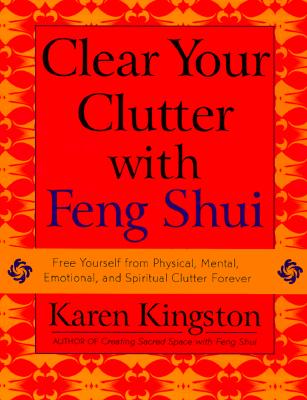 Clear Your Clutter with Feng Shui: Free Yourself from Physical, Mental ...