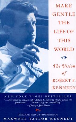 Make Gentle the Life of This World: The Vision of Robert F. Kennedy