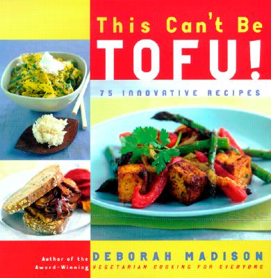 This Can't Be Tofu!: 75 Recipes To Cook Something