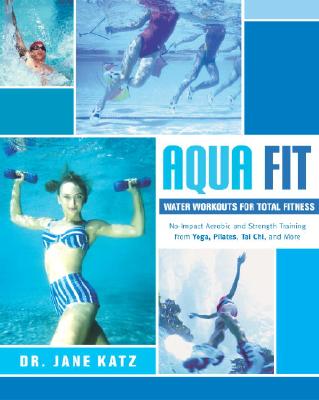 Your Water Workout: No-Impact Aerobic and Strength Training From Yoga, Pilates, Tai Chi, and More