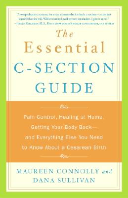 Image for The Essential C-Section Guide: Pain Control, Healing at Home, Getting Your Body Back, and Everything Else You Need to Know About a Cesarean Birth