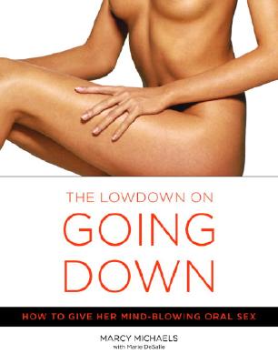 Image for The Lowdown on Going Down: How to Give Her Mind-Blowing Oral Sex The Lowdown on Going Down: How to Give Her Mind-Blowing Oral Sex