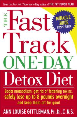 The Fast Track One-Day Detox Diet: Boost Metabolism, Get Rid of Fattening Toxins, Safely Lose Up to 8 Pounds Overnight and Keep Them Off for Good Ann Louise Gittleman