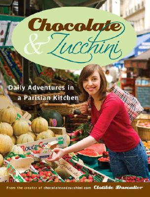 Image for Chocolate and Zucchini: Daily Adventures in a Parisian Kitchen