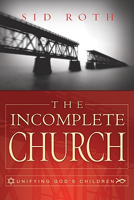 The Incomplete Church: Unifying God's Children [Paperback] Sid Roth