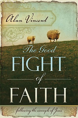 Image for The Good Fight of Faith: Following the Example of Jesus The Good Fight of Faith: Following the Example of Jesus