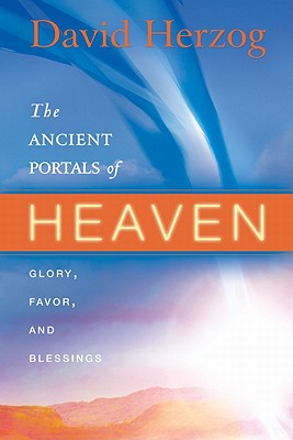 Image for The Ancient Portals of Heaven: Glory, Favor, and Blessing The Ancient Portals of Heaven: Glory, Favor, and Blessing