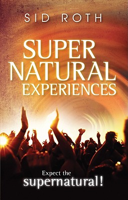 Supernatural Experiences: Expect the Supernatural!
