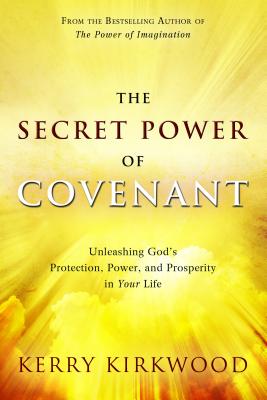 The Secret Power of Covenant: Unleashing God's Protection, Power, and Prosperity in Your Life