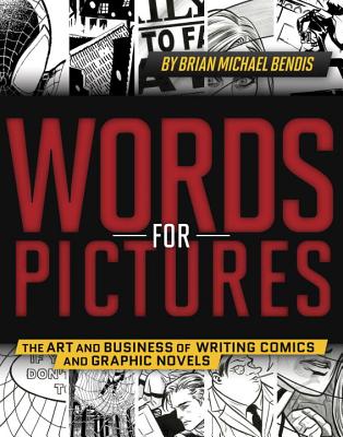 Words For Pictures: The Art And Business Of Writing Comics And Graphic Novels