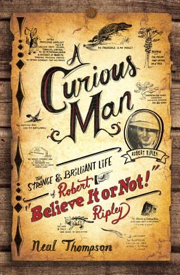 Image for A Curious Man: The Strange and Brilliant Life of Robert 'Believe It or Not!' Ripley