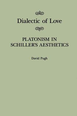 Dialectic of Love: Platonism in Schiller's Aesthetics (Volume 22) (McGill-Queen's Studies in the History of Ideas)