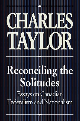 Reconciling the Solitudes: Essays on Canadian Federalism and Nationalism