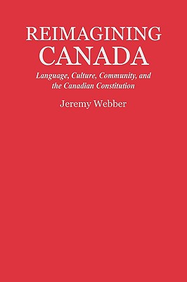 Reimagining Canada: Language, Culture, Community, and the Canadian Constitution