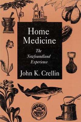 Home Medicine: The Newfoundland Experience (Volume 1) (McGill-Queens/Associated Medical Services Studies in the History of Medicine, H)