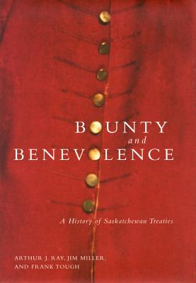 Bounty and Benevolence: A Documentary History of Saskatchewan Treaties (Volume 23) (McGill-Queen's Native and Northern Series)
