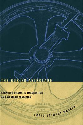 The Buried Astrolabe : Canadian Dramatic Imagination and Western Tradition