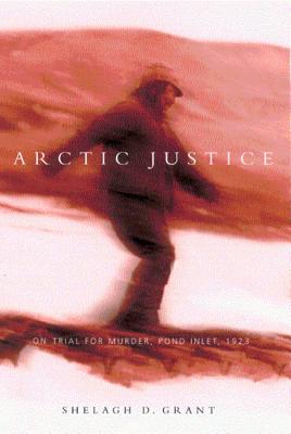 Arctic Justice: On Trial for Murder, Pond Inlet, 1923 (Volume 33) (McGill-Queen's Native and Northern)