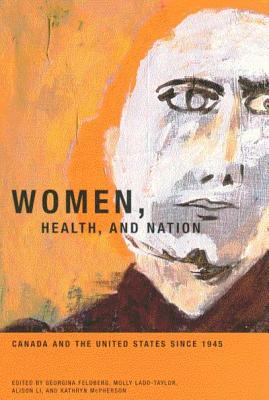 Women, Health, and Nation: Canada and the United States since 1945 (Volume 16) (McGill-Queens/Associated Medical Services Studies in the History of Medicine, H)