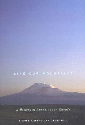 Like Our Mountains: A History of Armenians in Canada (Volume 42) (McGill-Queens Studies in Ethnic History)