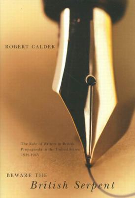 Beware the British Serpent: The Role of Writers in British Propaganda in the United States, 1939-1945