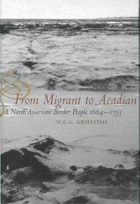 Image for From Migrant to Acadian: A North American Border People, 1604-1755 From Migrant to Acadian: A North American Border People, 1604-1755