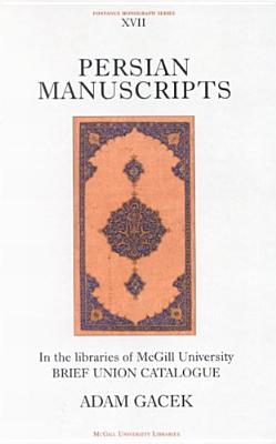 Persian Manuscripts in the Libraries of McGill University: Brief Catalogue (Volume 17) (Fontanus Monograph Series)