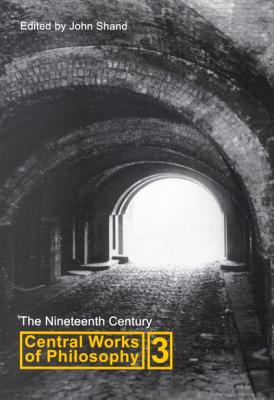 Central Works of Philosophy, Volume 3: The Nineteenth Century (Volume 3)