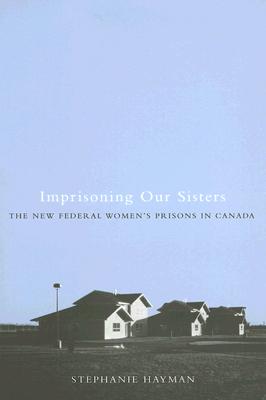 Imprisoning Our Sisters: The New Federal Women's Prisons in Canada