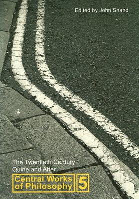 The Twentieth Century: Quine And After (Central Works of Philosophy, Vol. 5) (Volume 5)