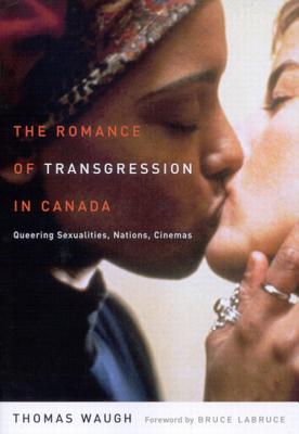 Image for The Romance of Transgression in Canada: Queering Sexualities, Nations, Cinemas