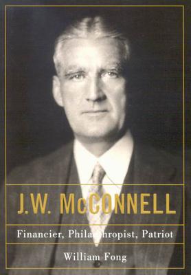 J.W. McConnell: Financier, Philanthropist, Patriot [Hardcover] Fong, William
