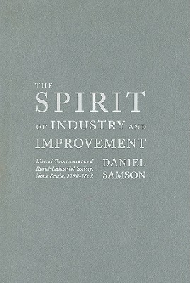 The Spirit of Industry and Improvement: Liberal Government and Rural-Industrial Society, Nova Scotia, 1790-1862
