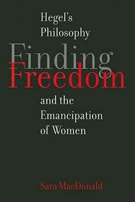 Finding Freedom: Hegel's Philosophy and the Emancipation of Women (McGill-Queens Studies in the Hist of Id) (Volume 45)