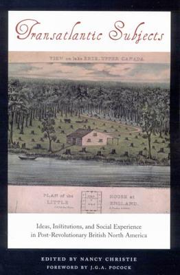 Transatlantic Subjects: Ideas, Institutions, and Social Experience in Post-Revolutionary British North America