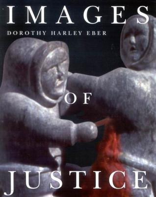 Image for Images of Justice: A Legal History of the Northwest Territories and Nunavut As Traced Through the Yellowknife Courthouse Collection of Inuit Sculpture