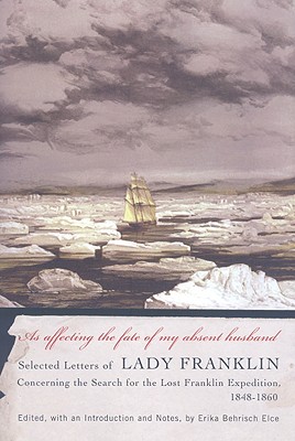As affecting the fate of my absent husband: Selected Letters of Lady Franklin Concerning the Search for the Lost Franklin Expedition, 1848-1860 (Volume 56) (McGill-Queen's Native and Northern Series)