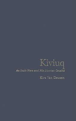 Kiviuq: An Inuit Hero and His Siberian Cousins (Volume 54) (McGill-Queen's Native and Northern Series)
