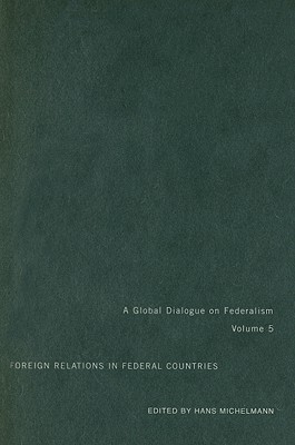 Foreign Relations in Federal Countries (Global Dialogue on Federalism Booklet Series) (Volume 5)