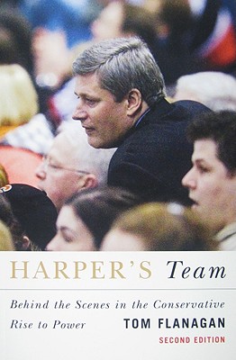 Harper's Team: Behind the Scenes in the Conservative Rise to Power, Second Edition