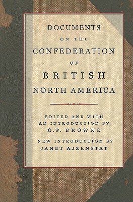 Documents on the Confederation of British North America (Carleton Library Series) (Volume 215)