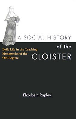 A Social History of the Cloister: Daily Life in the Teaching Monasteries of the Old Regime (Volume 2) (McGill-Queen's Studies in the History of Religion)