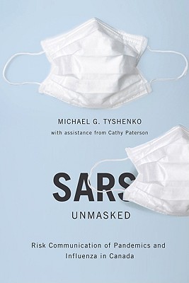 SARS Unmasked: Risk Communication of Pandemics and Influenza in Canada (Volume 34) (McGill-Queens/Associated McGill-Queen's/Associated Medical . the History of Medicine, Health, and Society)