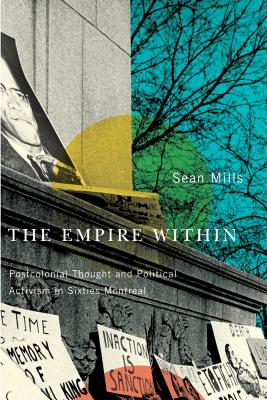 The Empire Within: Postcolonial Thought and Political Activism in Sixties Montreal (Studies on the History of Quebec/tudes dhistoire du Quebec)