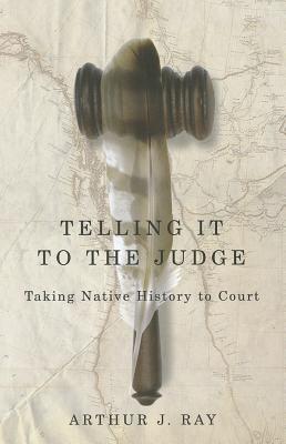 Telling It to the Judge: Taking Native History to Court (Volume 65) (McGill-Queen's Native and Northern Series)