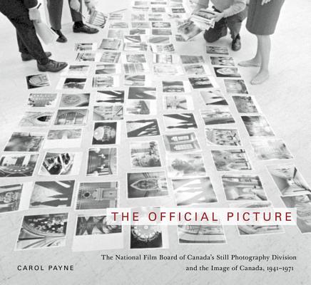 The Official Picture: The National Film Board of Canada's Still Photography Division and the Image of Canada, 1941-1971 (Volume 10) . Canadian Foundation Studies in Art History)