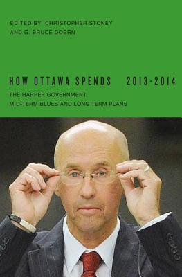 How Ottawa Spends, 2013-2014: The Harper Government: Mid-Term Blues and Long-Term Plans (Volume 34)