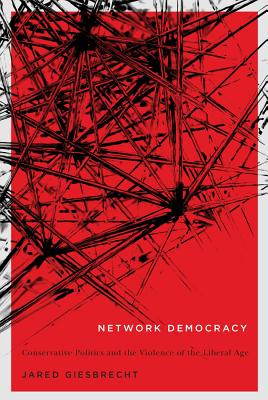 Network Democracy: Conservative Politics and the Violence of the Liberal Age (Volume 68) (McGill-Queens Studies in the Hist of Id)
