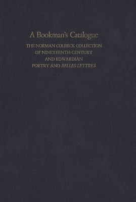 A Bookman's Catalogue Vol. 1 A-L: The Norman Colbeck Collection of Nineteenth-Century and Edwardian Poetry and Belles Lettres