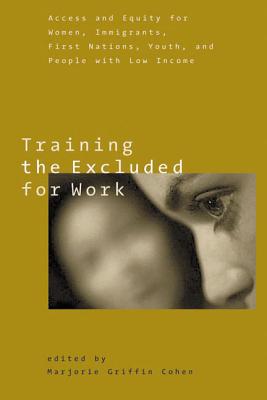 Training the Excluded for Work: Access and Equity for Women, Immigrants, First Nations, Youth, and People with Low Incomes